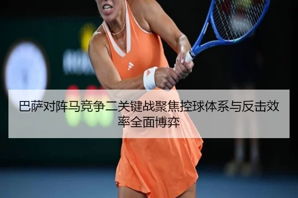 巴萨对阵马竞争二关键战聚焦控球体系与反击效率全面博弈